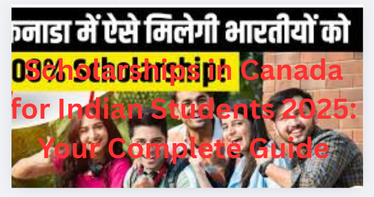 Scholarships in Canada for Indian Students 2025: Your Complete Guide