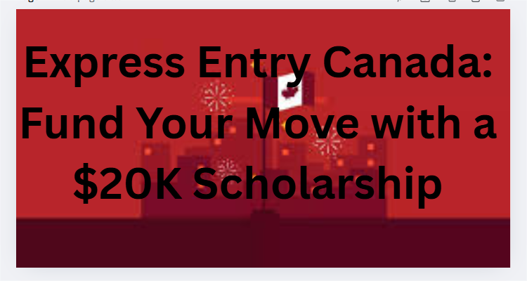 Express Entry Canada: Fund Your Move with a $20K Scholarship