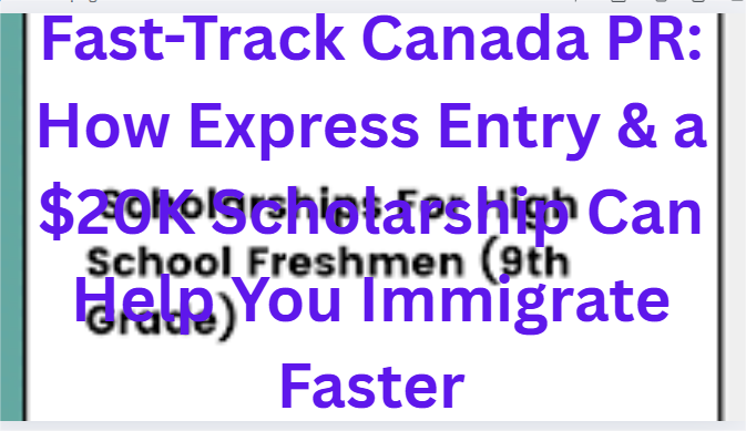 Fast-Track Canada PR: How Express Entry & a $20K Scholarship Can Help You Immigrate Faster