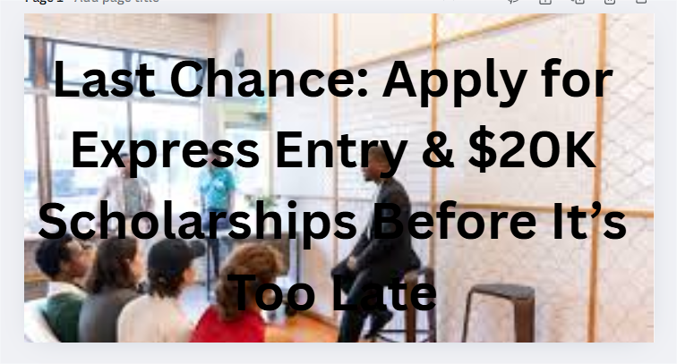Last Chance: Apply for Express Entry & $20K Scholarships Before It’s Too Late